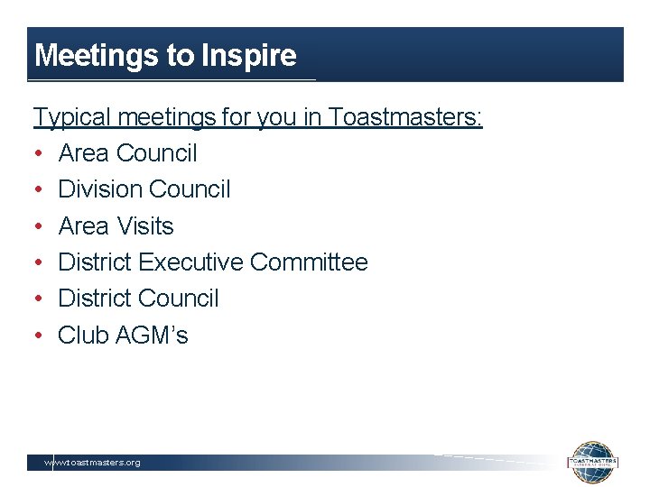 Meetings to Inspire Typical meetings for you in Toastmasters: • Area Council • Division