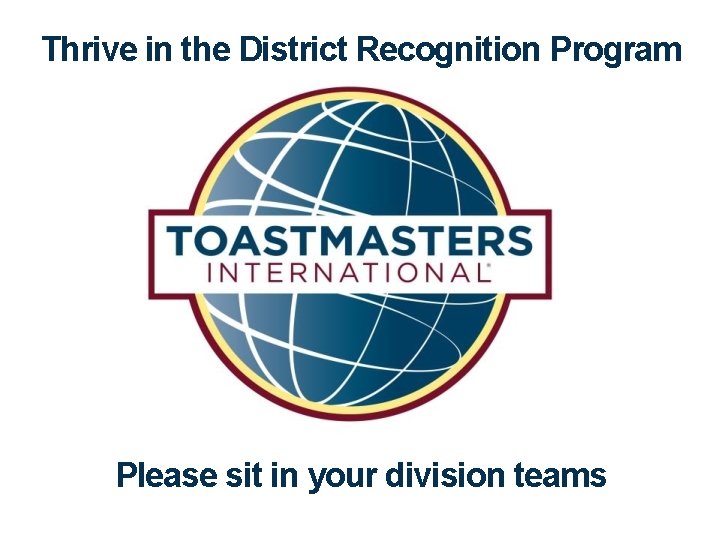 Thrive in the District Recognition Program Please sit in your division teams 