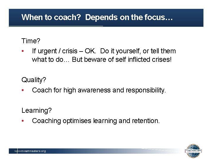 When to coach? Depends on the focus… Time? • If urgent / crisis –