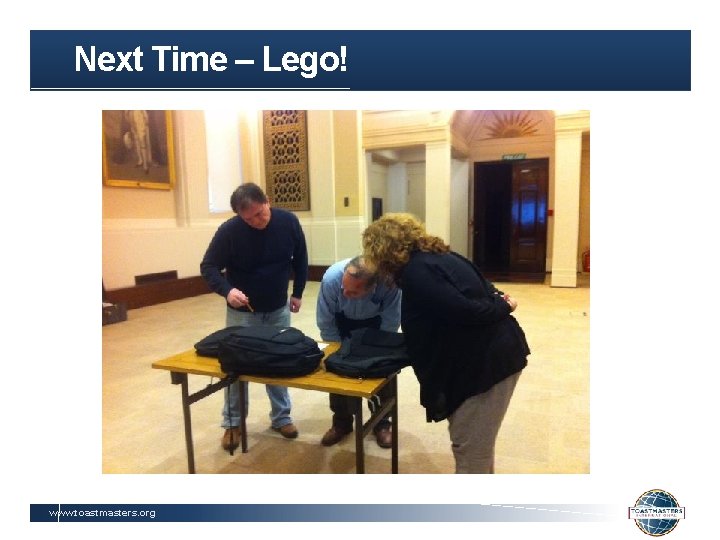 Next Time – Lego! www. toastmasters. org 