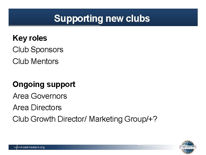 Supporting new clubs Key roles Club Sponsors Club Mentors Ongoing support Area Governors Area