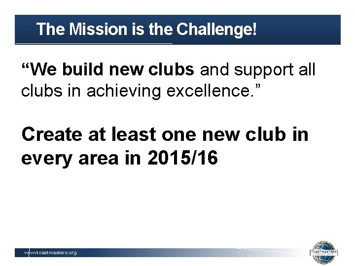 The Mission is the Challenge! “We build new clubs and support all clubs in