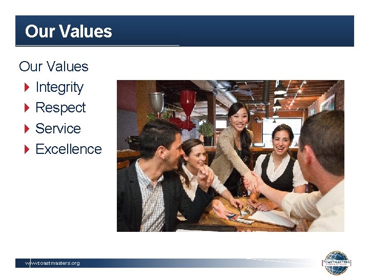 Our Values 4 Integrity 4 Respect 4 Service 4 Excellence www. toastmasters. org 