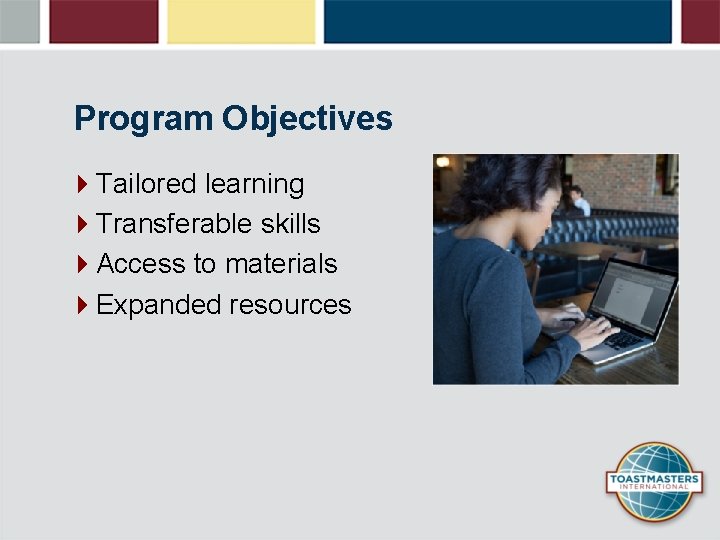 Program Objectives 4 Tailored learning 4 Transferable skills 4 Access to materials 4 Expanded