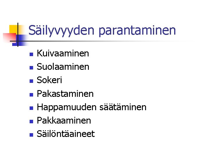 Säilyvyyden parantaminen n n n Kuivaaminen Suolaaminen Sokeri Pakastaminen Happamuuden säätäminen Pakkaaminen Säilöntäaineet 