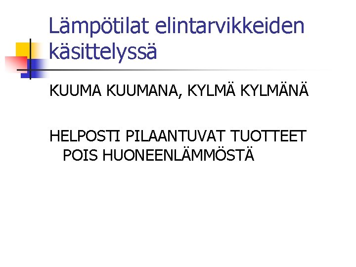 Lämpötilat elintarvikkeiden käsittelyssä KUUMANA, KYLMÄNÄ HELPOSTI PILAANTUVAT TUOTTEET POIS HUONEENLÄMMÖSTÄ 