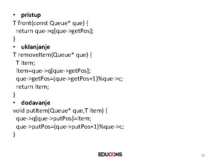  • pristup T front(const Queue* que) { return que->q[que->get. Pos]; } • uklanjanje