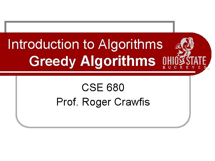 Introduction to Algorithms Greedy Algorithms CSE 680 Prof. Roger Crawfis 