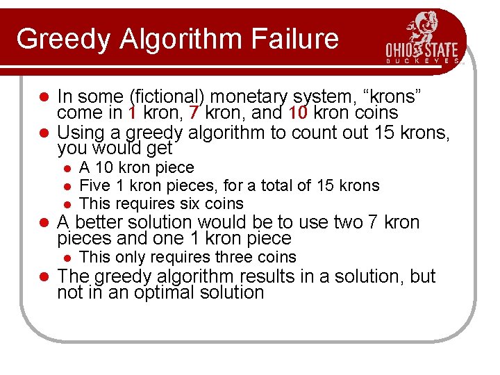 Greedy Algorithm Failure In some (fictional) monetary system, “krons” come in 1 kron, 7