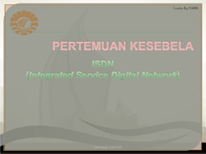PERTEMUAN KESEBELA ISDN (Integrated Service Digital Network) Jaringan Internet 