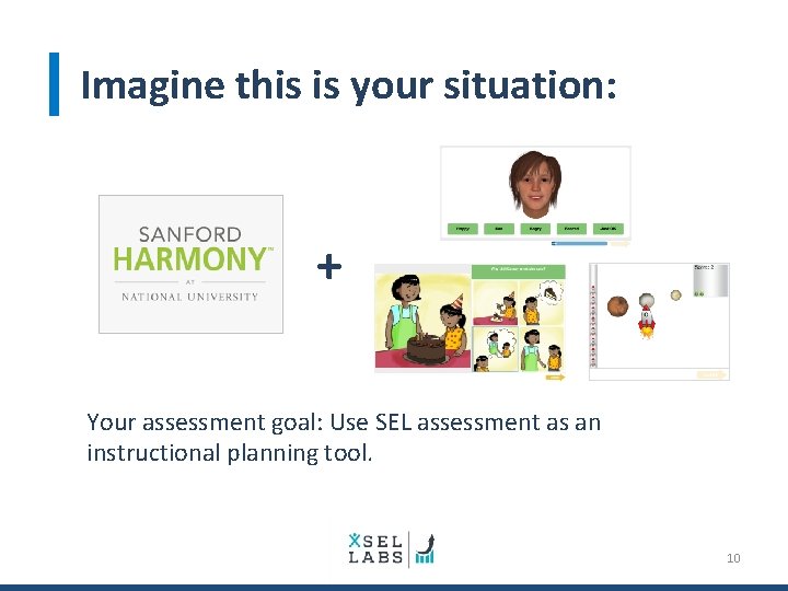 Imagine this is your situation: + Your assessment goal: Use SEL assessment as an