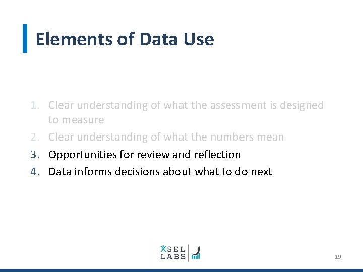 Elements of Data Use 1. Clear understanding of what the assessment is designed to