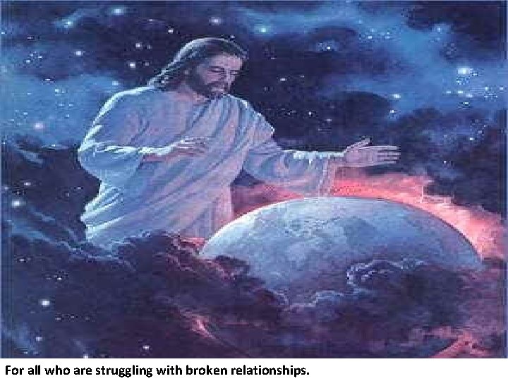 For all who are struggling with broken relationships. 