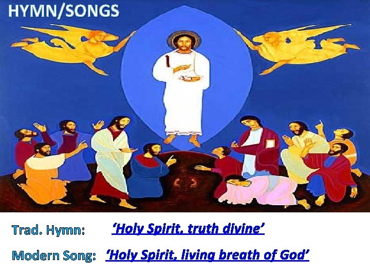 HYMN/SONGS Trad. Hymn: ‘Holy Spirit, truth divine’ Modern Song: ‘Holy Spirit, living breath of