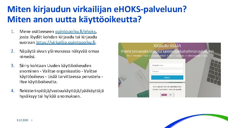 Miten kirjaudun virkailijan e. HOKS-palveluun? Miten anon uutta käyttöoikeutta? 1. Mene ositteeseen opintopolku. fi/ehoks,