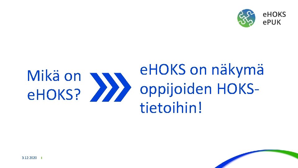 Mikä on e. HOKS? 3. 12. 2020 e. HOKS on näkymä oppijoiden HOKStietoihin! 