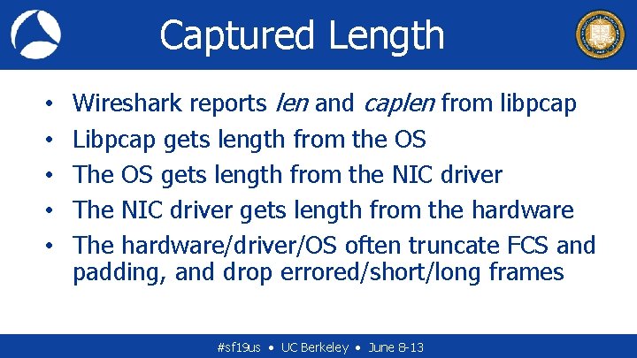 Captured Length • • • Wireshark reports len and caplen from libpcap Libpcap gets