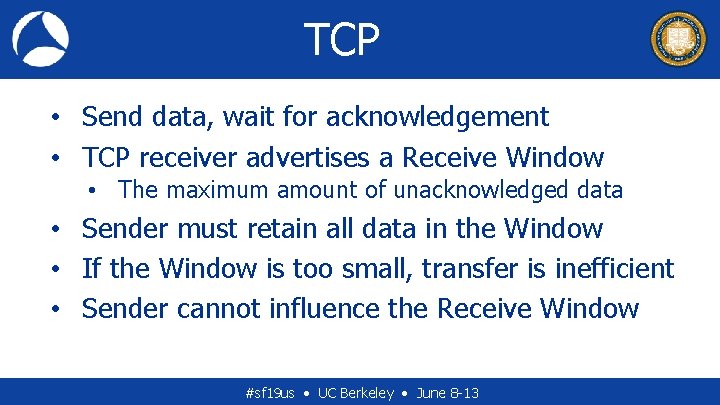 TCP • Send data, wait for acknowledgement • TCP receiver advertises a Receive Window
