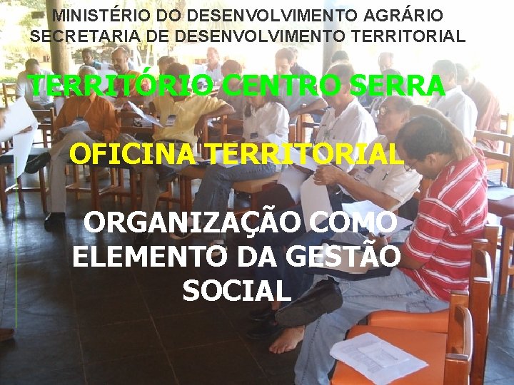 MINISTÉRIO DO DESENVOLVIMENTO AGRÁRIO SECRETARIA DE DESENVOLVIMENTO TERRITORIAL TERRITÓRIO CENTRO SERRA OFICINA TERRITORIAL ORGANIZAÇÃO