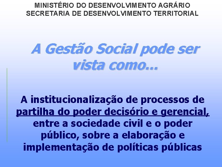 MINISTÉRIO DO DESENVOLVIMENTO AGRÁRIO SECRETARIA DE DESENVOLVIMENTO TERRITORIAL A Gestão Social pode ser vista