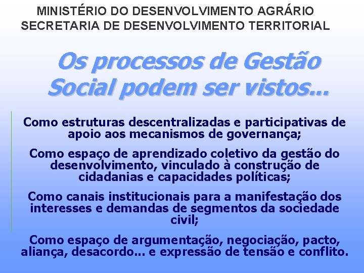 MINISTÉRIO DO DESENVOLVIMENTO AGRÁRIO SECRETARIA DE DESENVOLVIMENTO TERRITORIAL Os processos de Gestão Social podem