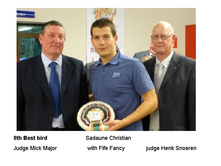 8 th Best bird Judge Mick Major Sadaune Christian with Fife Fancy judge Henk
