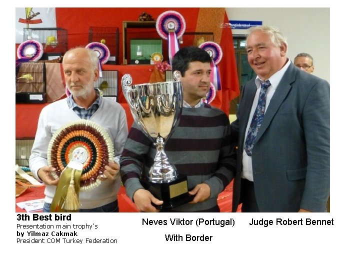 3 th Best bird Presentation main trophy’s by Yilmaz Cakmak President COM Turkey Federation