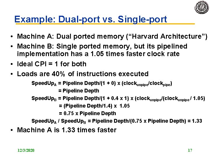 Example: Dual port vs. Single port • Machine A: Dual ported memory (“Harvard Architecture”)