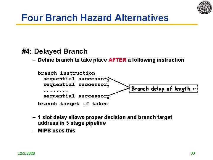 Four Branch Hazard Alternatives #4: Delayed Branch – Define branch to take place AFTER