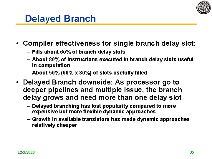Delayed Branch • Compiler effectiveness for single branch delay slot: – Fills about 60%