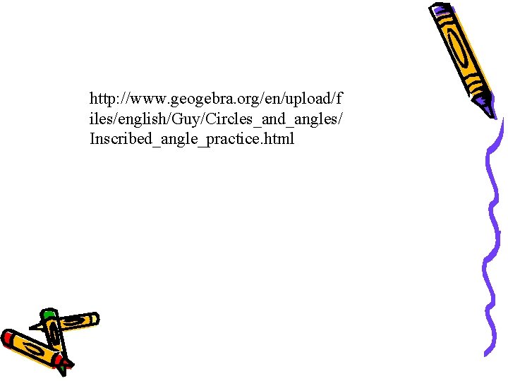 http: //www. geogebra. org/en/upload/f iles/english/Guy/Circles_and_angles/ Inscribed_angle_practice. html 