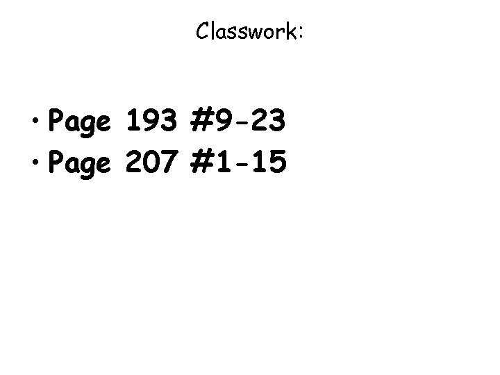 Classwork: • Page 193 #9 -23 • Page 207 #1 -15 