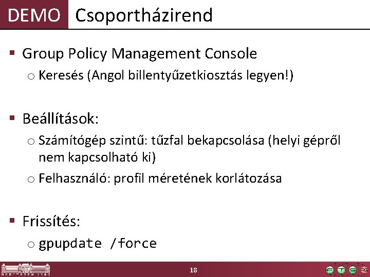 DEMO Csoportházirend § Group Policy Management Console o Keresés (Angol billentyűzetkiosztás legyen!) § Beállítások: