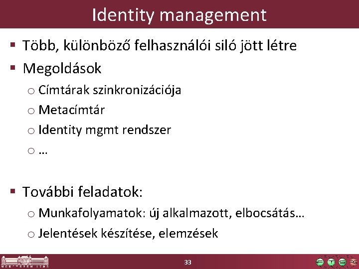 Identity management § Több, különböző felhasználói siló jött létre § Megoldások o Címtárak szinkronizációja