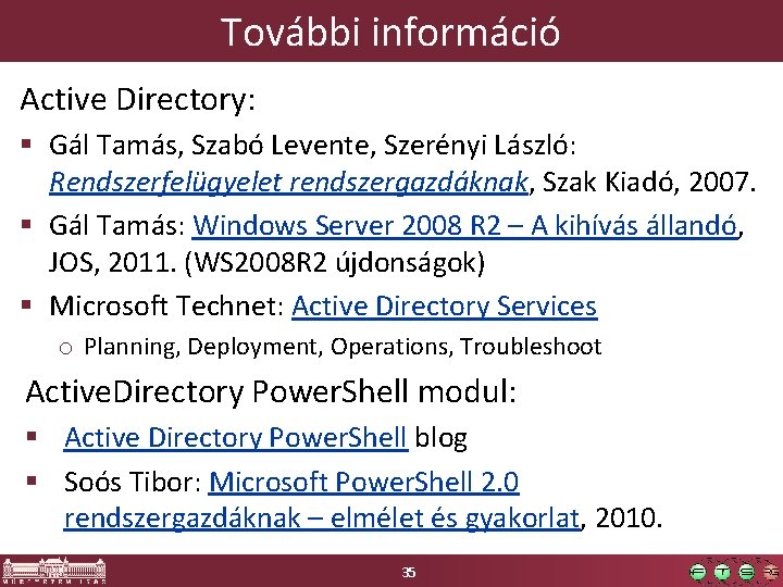 További információ Active Directory: § Gál Tamás, Szabó Levente, Szerényi László: Rendszerfelügyelet rendszergazdáknak, Szak