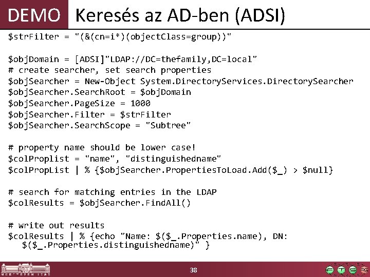 DEMO Keresés az AD-ben (ADSI) $str. Filter = "(&(cn=i*)(object. Class=group))" $obj. Domain = [ADSI]"LDAP: