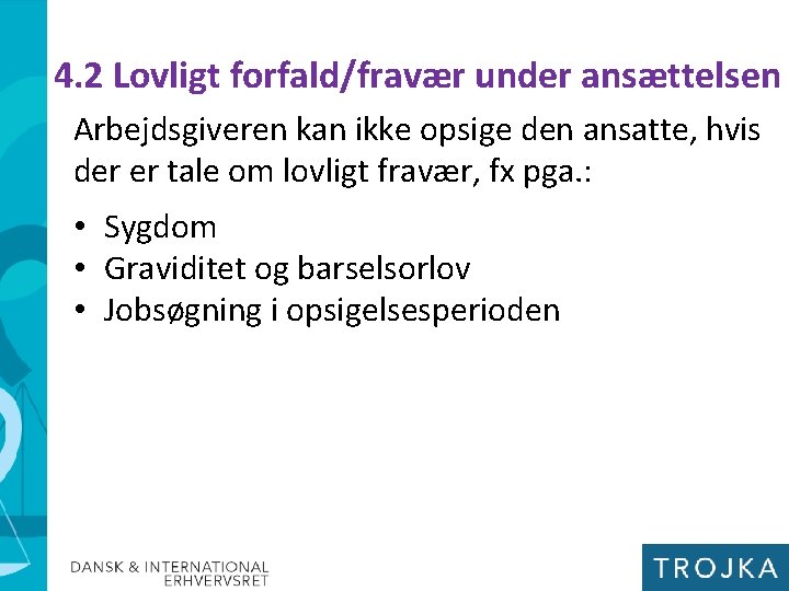 4. 2 Lovligt forfald/fravær under ansættelsen Arbejdsgiveren kan ikke opsige den ansatte, hvis der 4. 2 Lovligt forfald/fravær under ansættelsen Arbejdsgiveren kan ikke opsige den ansatte, hvis der