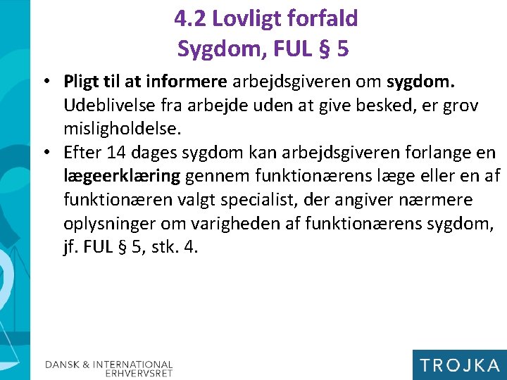 4. 2 Lovligt forfald Sygdom, FUL § 5 • Pligt til at informere arbejdsgiveren 4. 2 Lovligt forfald Sygdom, FUL § 5 • Pligt til at informere arbejdsgiveren