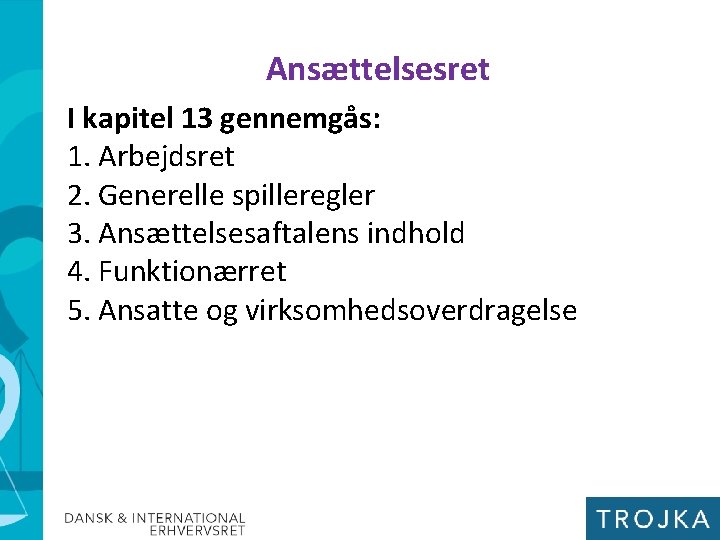 Ansættelsesret I kapitel 13 gennemgås: 1. Arbejdsret 2. Generelle spilleregler 3. Ansættelsesaftalens indhold 4.