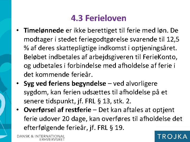 4. 3 Ferieloven • Timelønnede er ikke berettiget til ferie med løn. De modtager