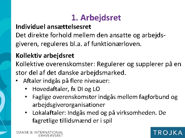 1. Arbejdsret Individuel ansættelsesret Det direkte forhold mellem den ansatte og arbejdsgiveren, reguleres bl. 1. Arbejdsret Individuel ansættelsesret Det direkte forhold mellem den ansatte og arbejdsgiveren, reguleres bl.