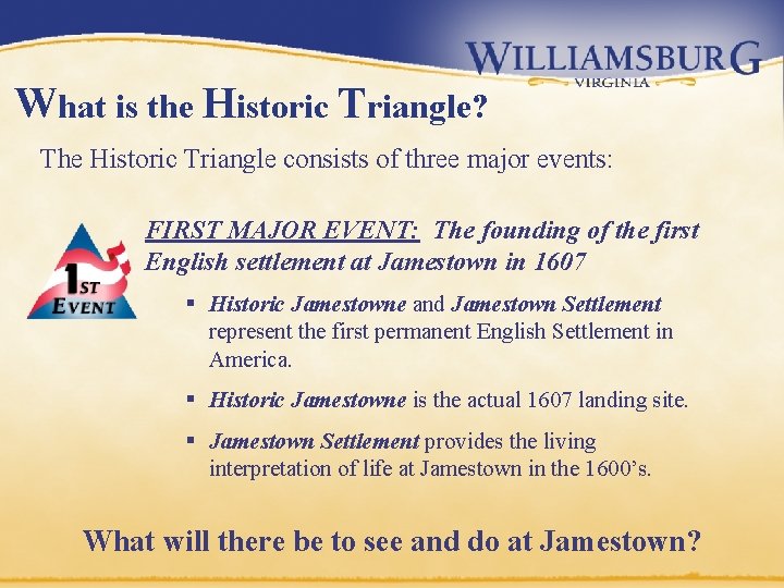 What is the Historic Triangle? The Historic Triangle consists of three major events: FIRST