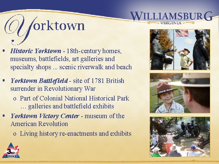 § Historic Yorktown - 18 th-century homes, museums, battlefields, art galleries and specialty shops.