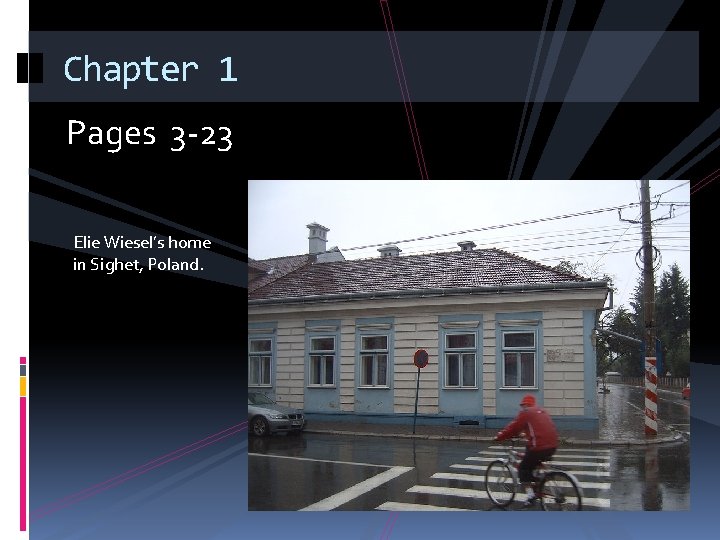 Chapter 1 Pages 3 -23 Elie Wiesel’s home in Sighet, Poland. 