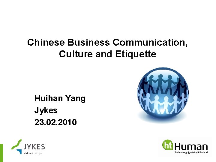 Chinese Business Communication, Culture and Etiquette Huihan Yang Jykes 23. 02. 2010 