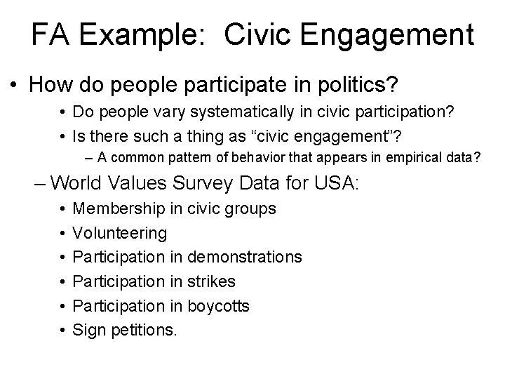 FA Example: Civic Engagement • How do people participate in politics? • Do people