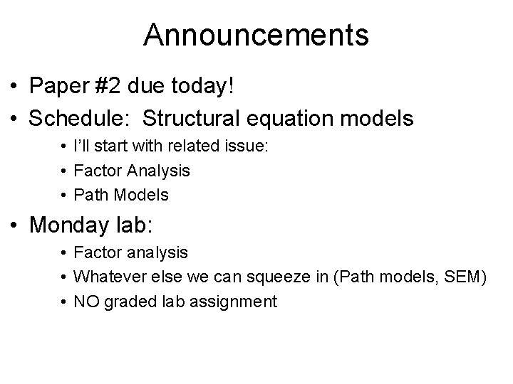 Announcements • Paper #2 due today! • Schedule: Structural equation models • I’ll start
