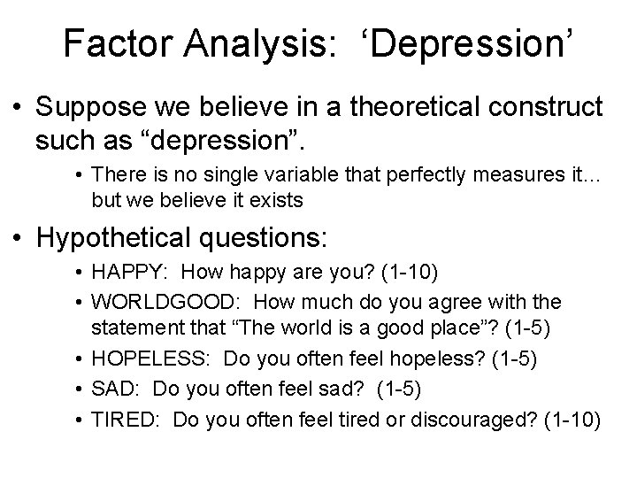 Factor Analysis: ‘Depression’ • Suppose we believe in a theoretical construct such as “depression”.