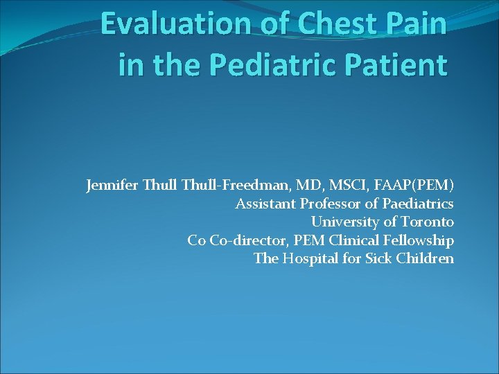 Evaluation of Chest Pain in the Pediatric Patient Jennifer Thull-Freedman, MD, MSCI, FAAP(PEM) Assistant