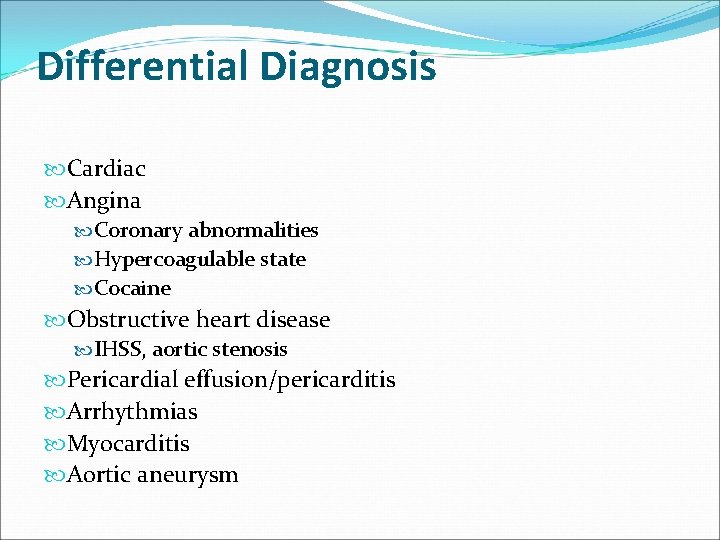 Differential Diagnosis Cardiac Angina Coronary abnormalities Hypercoagulable state Cocaine Obstructive heart disease IHSS, aortic